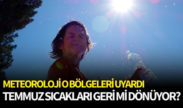 Temmuz sıcakları geri mi dönüyor?
