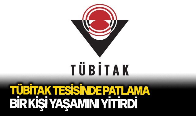 TÜBİTAK Tesisinde patlama: 1 ölü