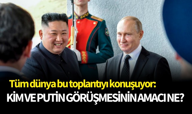 Tüm dünya bu toplantıyı konuşuyor: Kim ve Putin görüşmesinin amacı ne? 