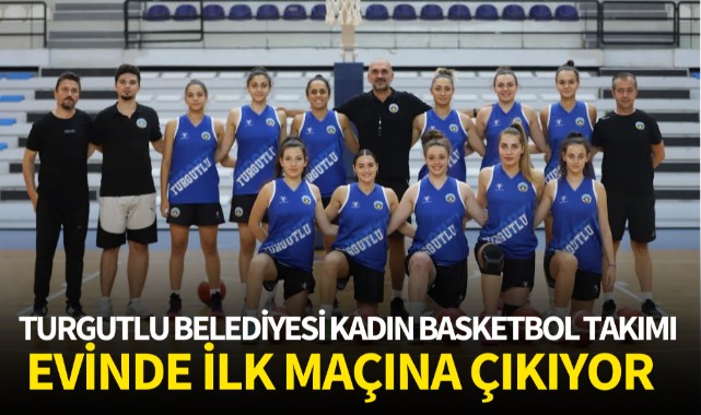 Turgutlu Belediyesi Kadın Basketbol Takımı Evinde İlk Maçına Çıkıyor
