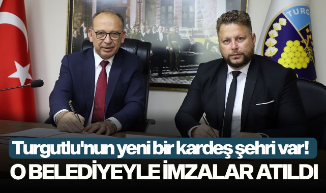 Turgutlu'nun yeni bir kardeş şehri var! O belediyeyle imzalar atıldı