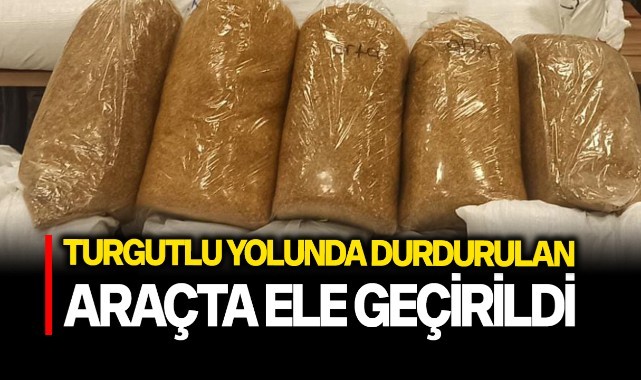 Turgutlu yolunda durdurulan araçta ele geçirildi