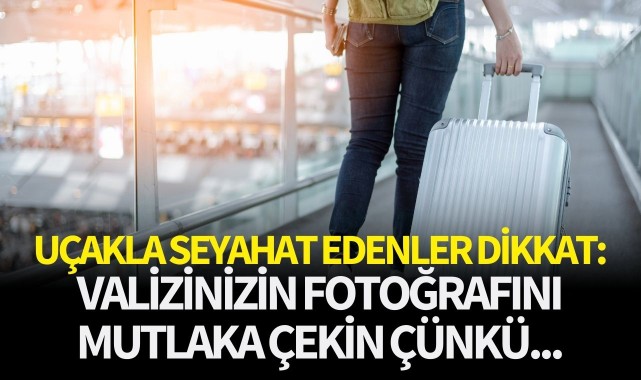 Uçakla seyahat edenler dikkat: Valizinizi vermeden fotoğrafını çekin