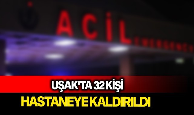 Uşak'ta 32 kişi hastaneye kaldırıldı
