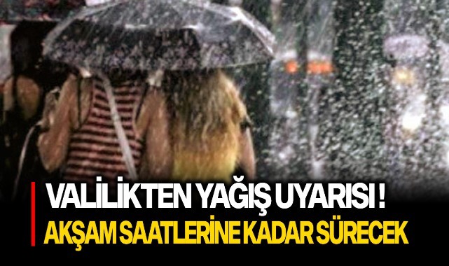 Valilikten yağış uyarısı! Akşam saatlerine kadar sürecek