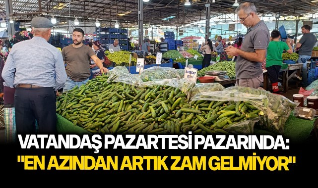 Vatandaş pazartesi pazarında: "En azından artık zam gelmiyor"