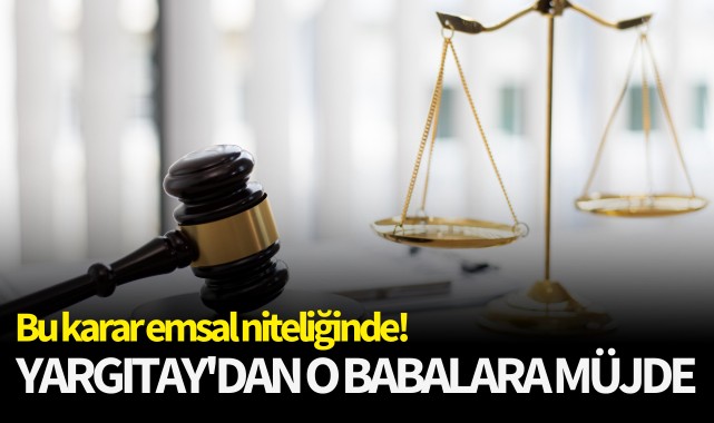 Yargıtay'dan o babalara müjde