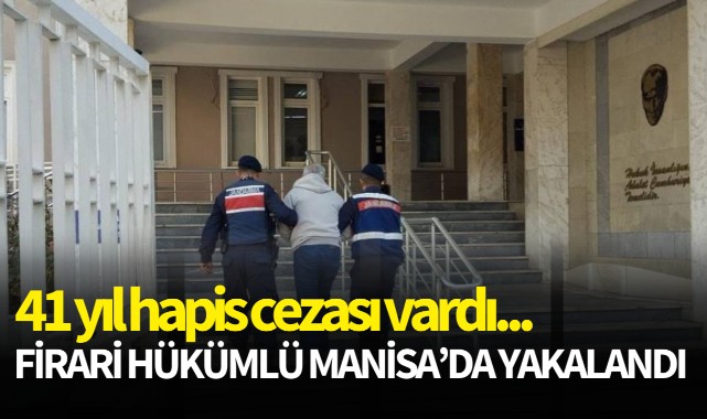 41 yıl hapis cezası vardı, firari hükümlü Manisa’da yakalandı