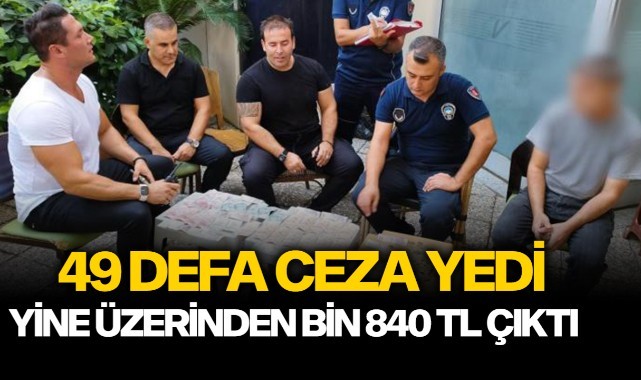 49 kez ceza yedi yine üzerinden bin 840 TL çıktı