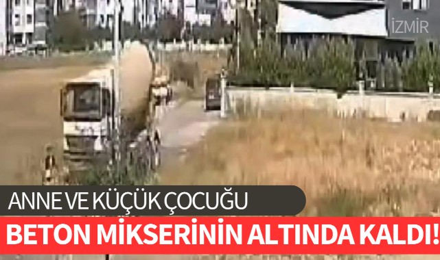 Anne ve küçük çocuğu beton mikserinin altında kaldı!