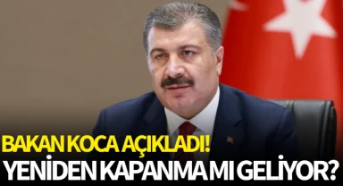 Bakan Koca açıkladı! Yeniden kapanma mı geliyor?