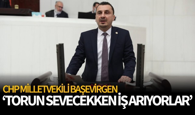 Başevirgen: 'Torun sevecekken iş arıyorlar'
