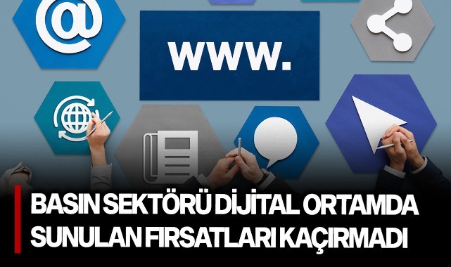 Basın sektörü dijital ortamda sunulan fırsatları kaçırmadı