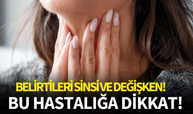 Belirtileri sinsi ve değişken! Bu hastalığa dikkat