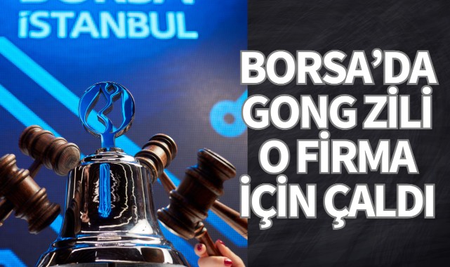 Borsa'da gong o firma için çaldı 