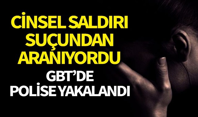 Cinsel saldırı suçundan aranan şahıs yakalandı