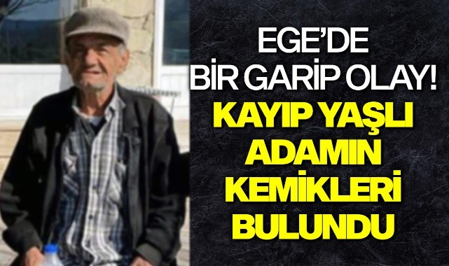 Ege'de garip olay! Kayıp yaşlı adamın kemikleri bulundu