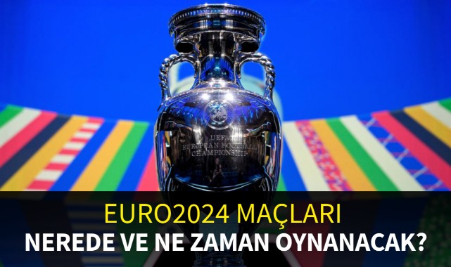 EURO 2024 maçları nerede ve ne zaman oynanacak? 