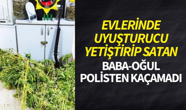 Evlerinde uyuşturucu yetiştirip satan baba-oğul, polisten kaçamadı