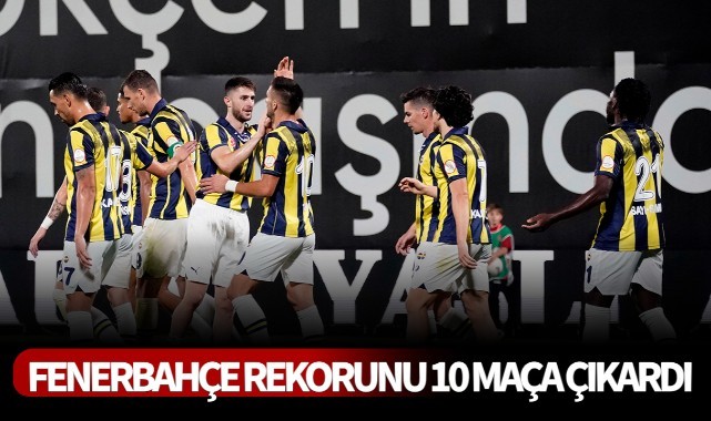 Fenerbahçe rekorunu 10 maça çıkardı