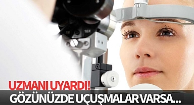 Gözünüzde uçuşmalar varsa dikkat! Bu haber sizin için