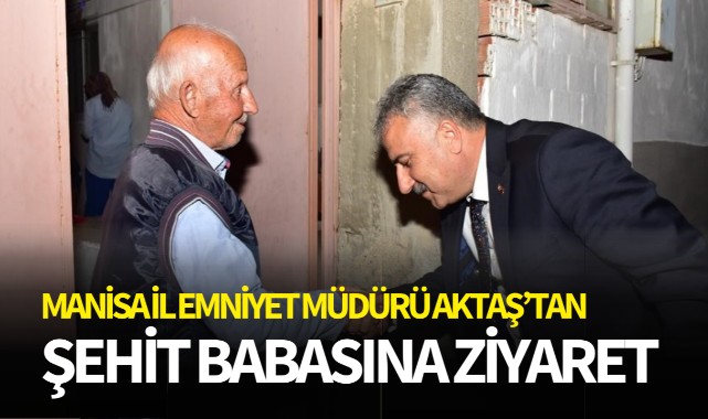 İl Emniyet Müdürü Aktaş'tan şehit babasına ziyaret