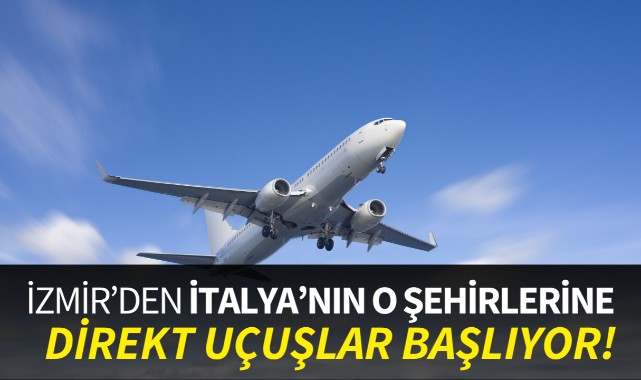 İzmir'den İtalya'nın o şehirlerine direkt uçuşlar başlıyor!