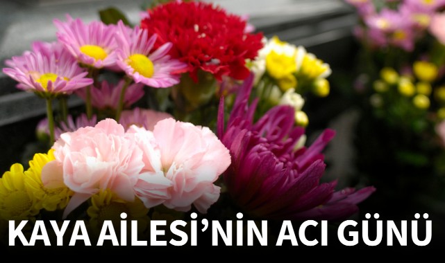 Kaya Ailesi'nin acı günü