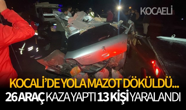 Kocaeli'de yola mazot döküldü! 26 araç kazaya karıştı 13 kişi yaralandı