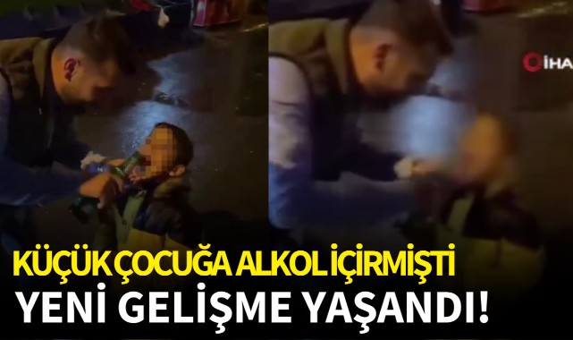 Küçük çocuğa alkol içirmişti: Yeni gelişme yaşandı!