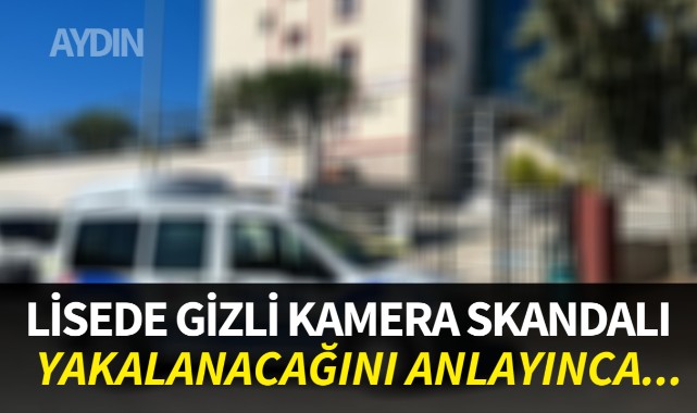 Lisede gizli kamera skandalı! Yakalanacağını anlayınca...