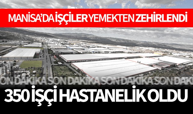 Manisa'da 350 işçi yemekten zehirlendi!