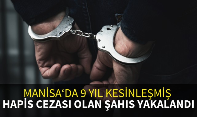 Manisa'da 9 yıl kesinleşmiş hapis cezası olan şahıs yakalandı