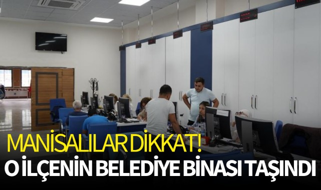 Manisalılar dikkat! O ilçenin belediye binası taşındı 