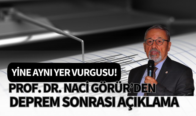 Naci Görür'den deprem sonrası açıklama