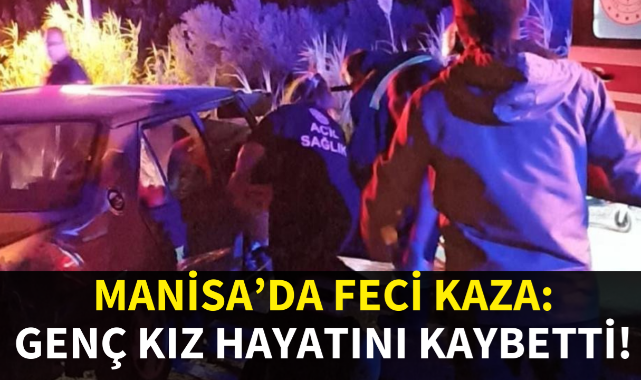 Manisa'da feci kaza: Genç kız hayatını kaybetti!