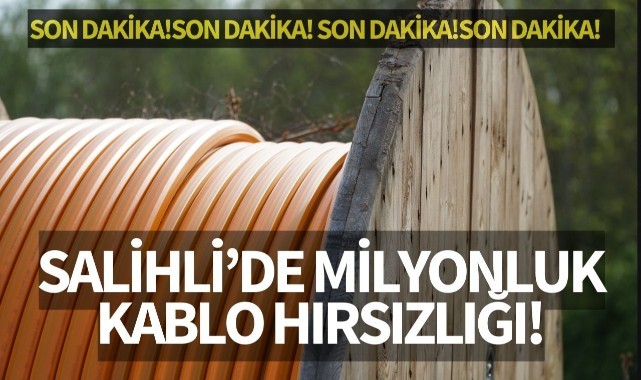 Salihli'de milyonluk kablo hırsızlığı!