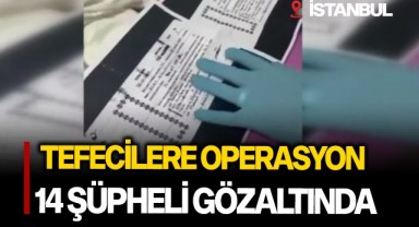 Tefecilere operasyon; 14 şüpheli gözaltında