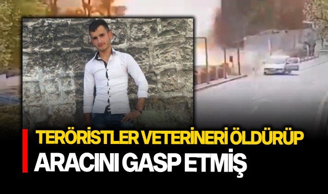 Teröristler veterineri öldürüp aracını gasp etmiş