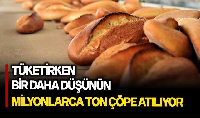 Tüketirken bir daha düşünün; Milyonlarca ton çöpe atılıyor