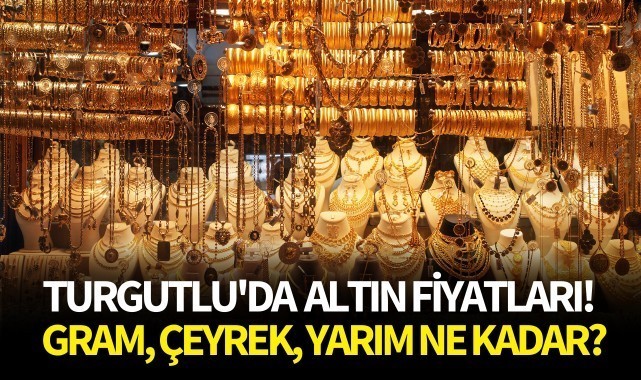 Turgutlu'da altın fiyatları! Gram, çeyrek, yarım ne kadar?