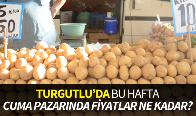 Turgutlu'da bu hafta Cuma pazarında fiyatlar ne kadar?