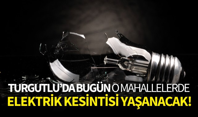Turgutlu'da bugün o mahallelerde elektrik kesintisi yaşanacak!
