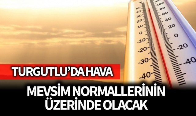 Turgutlu'da hava, mevsim normallerinin üzerinde olacak