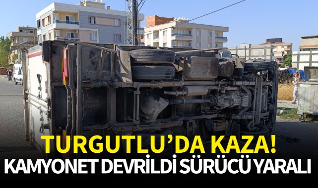 Turgutlu'da kaza! Devrilen kamyonetin sürücüsü yaralandı