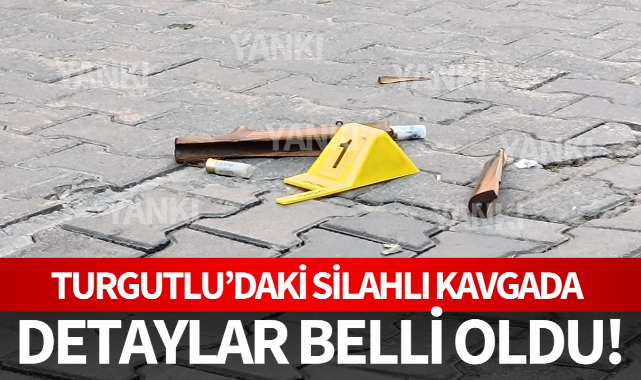 Turgutlu'daki silahlı kavgada detaylar belli oldu!