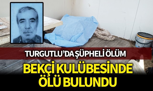Turgutlu'da şüpheli ölüm! Bekçi kulübesinde ölü bulundu