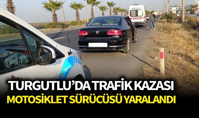 Turgutlu'da trafik kazası; motosiklet sürücüsü yaralandı