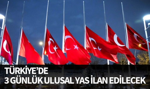 Türkiye 3 günlük ulusal yas ilan edecek