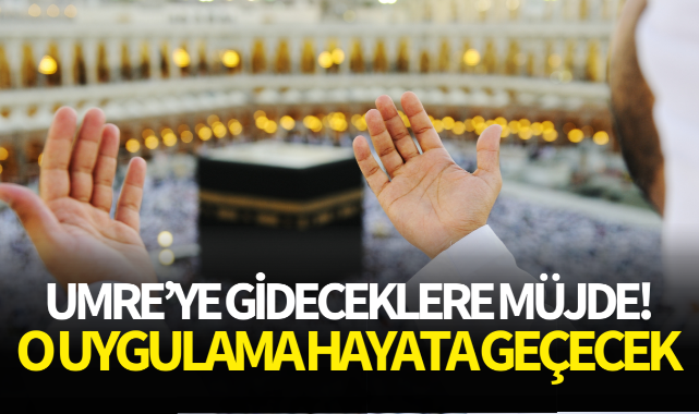 Umreye gideceklere müjde! O uygulama hayata geçecek